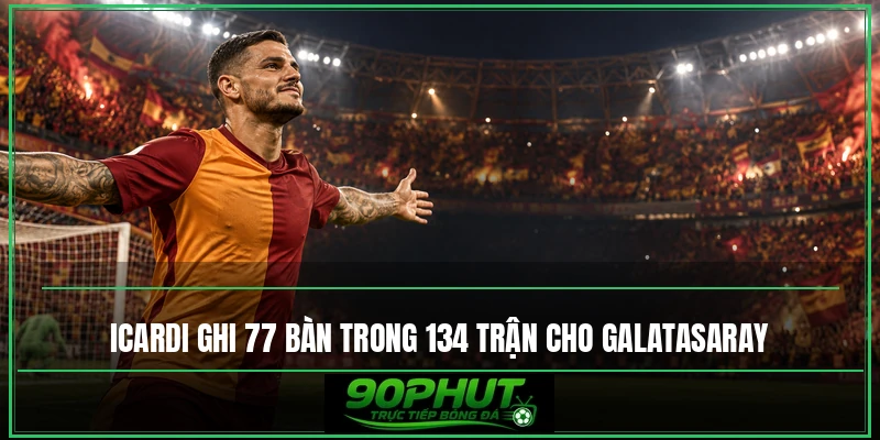 Icardi ghi 77 bàn trong 134 trận cho Galatasaray Icardi ghi 77 bàn trong 134 trận cho Galatasaray