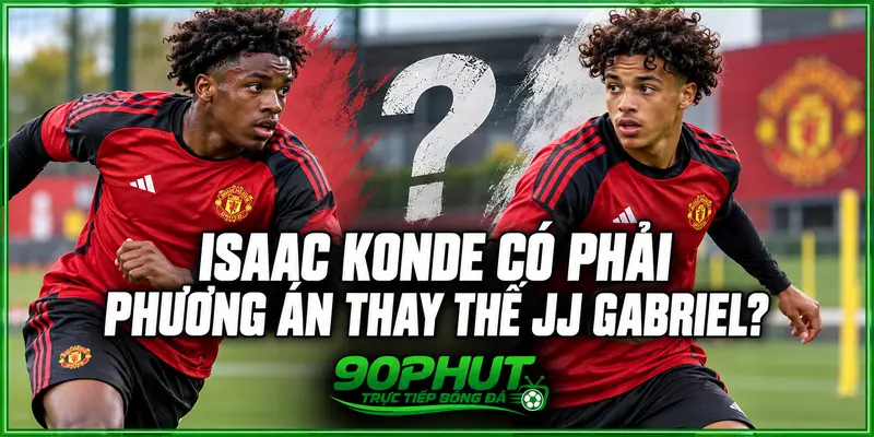 Isaac Konde có phải phương án thay thế JJ Gabriel Isaac Konde có phải phương án thay thế JJ Gabriel
