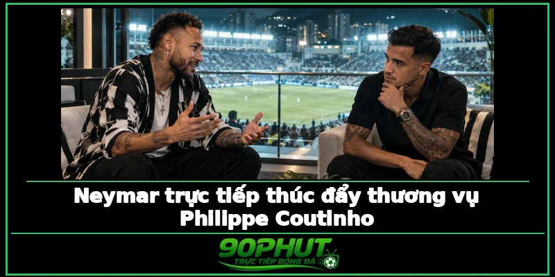 Neymar trực tiếp thúc đẩy thương vụ Philippe Coutinho Neymar trực tiếp thúc đẩy thương vụ Philippe Coutinho