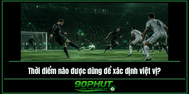 Thời điểm nào được dùng để xác định việt vị