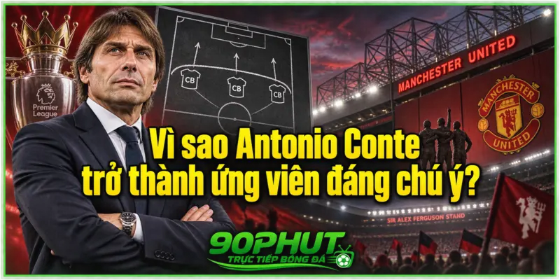 Vì sao Antonio Conte trở thành ứng viên đáng chú ý