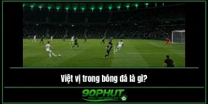 Việt vị trong bóng đá là gì